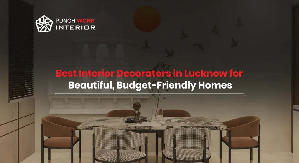 Interior Decorators in Lucknow for Beautiful, Budget-Friendly Homes